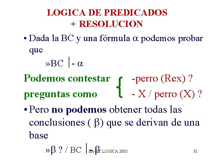 LOGICA DE PREDICADOS + RESOLUCION • Dada la BC y una fórmula podemos probar LOGICA DE PREDICADOS + RESOLUCION • Dada la BC y una fórmula podemos probar