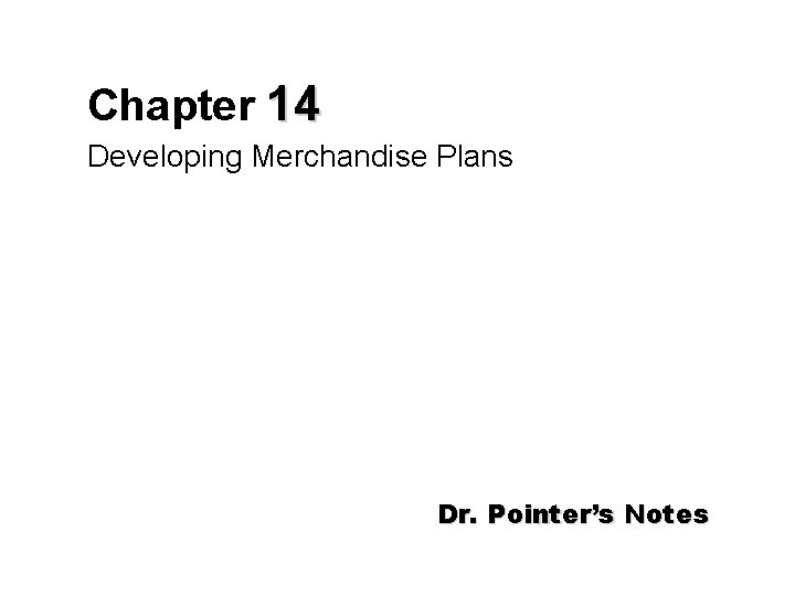 Chapter 14 Developing Merchandise Plans Dr. Pointer’s Notes 