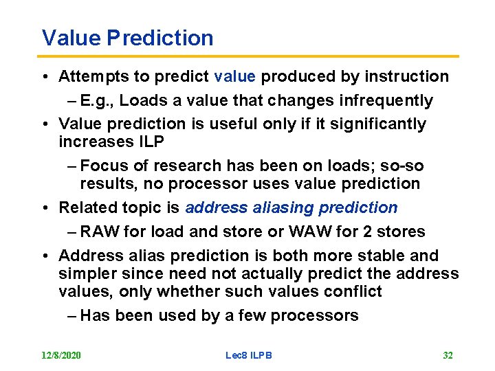 Value Prediction • Attempts to predict value produced by instruction – E. g. ,