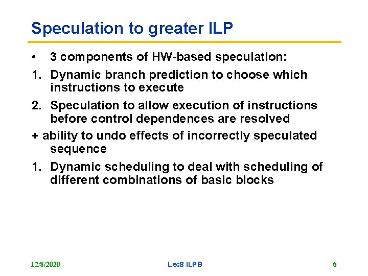 Speculation to greater ILP • 3 components of HW-based speculation: 1. Dynamic branch prediction
