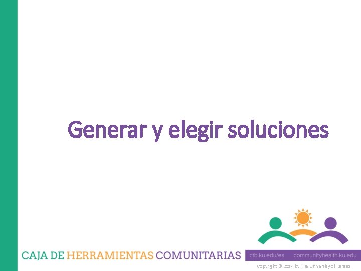 Generar y elegir soluciones Copyright © 2014 by The University of Kansas 
