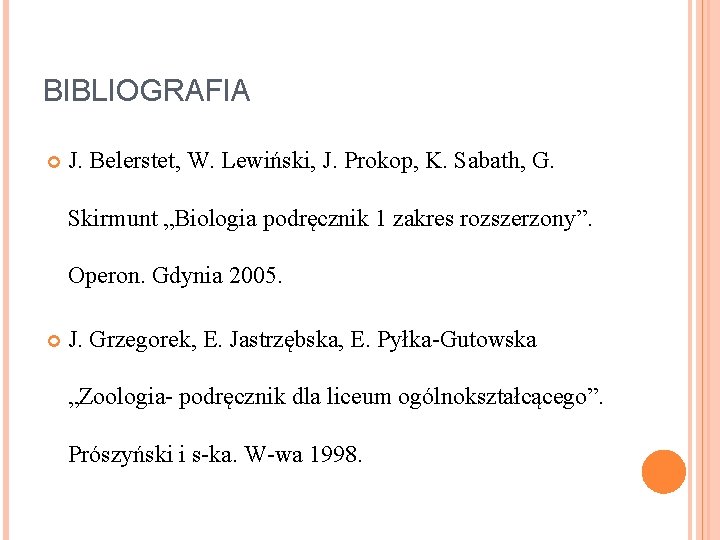 BIBLIOGRAFIA J. Belerstet, W. Lewiński, J. Prokop, K. Sabath, G. Skirmunt „Biologia podręcznik 1 BIBLIOGRAFIA J. Belerstet, W. Lewiński, J. Prokop, K. Sabath, G. Skirmunt „Biologia podręcznik 1
