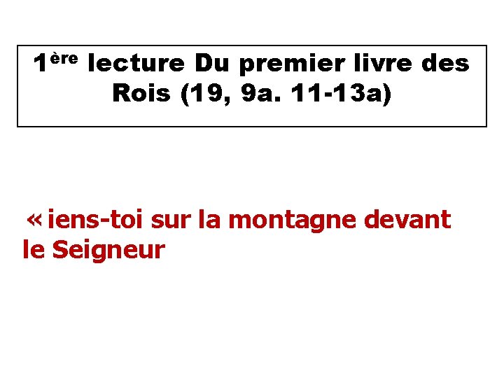 1ère lecture Du premier livre des Rois (19, 9 a. 11 -13 a) « iens-toi