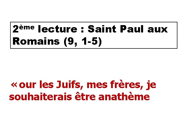 2ème lecture : Saint Paul aux Romains (9, 1 -5) « our les Juifs, mes