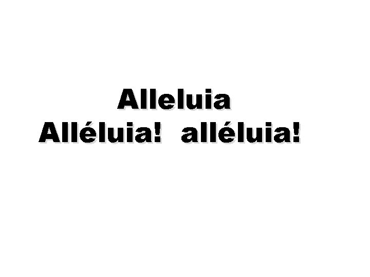 Alleluia Alléluia! alléluia! 