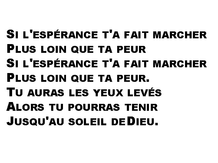 SI L'ESPÉRANCE T'A FAIT MARCHER PLUS LOIN QUE TA PEUR. TU AURAS LES YEUX