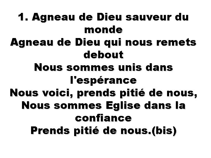 1. Agneau de Dieu sauveur du monde Agneau de Dieu qui nous remets debout