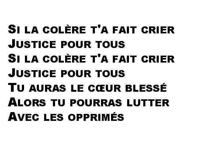 SI LA COLÈRE T'A FAIT CRIER JUSTICE POUR TOUS TU AURAS LE CŒUR BLESSÉ