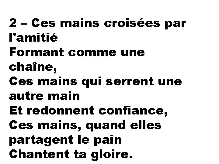 2 – Ces mains croisées par l'amitié Formant comme une chaîne, Ces mains qui