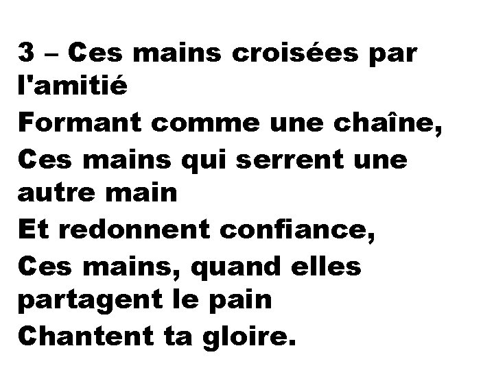 3 – Ces mains croisées par l'amitié Formant comme une chaîne, Ces mains qui