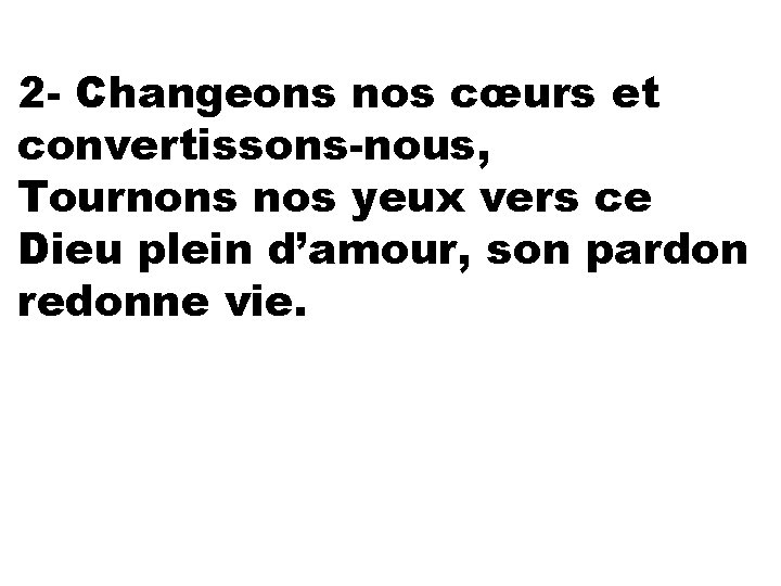 2 - Changeons nos cœurs et convertissons-nous, Tournons nos yeux vers ce Dieu plein