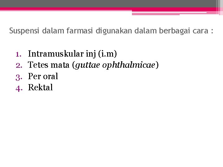 Suspensi dalam farmasi digunakan dalam berbagai cara : 1. 2. 3. 4. Intramuskular inj