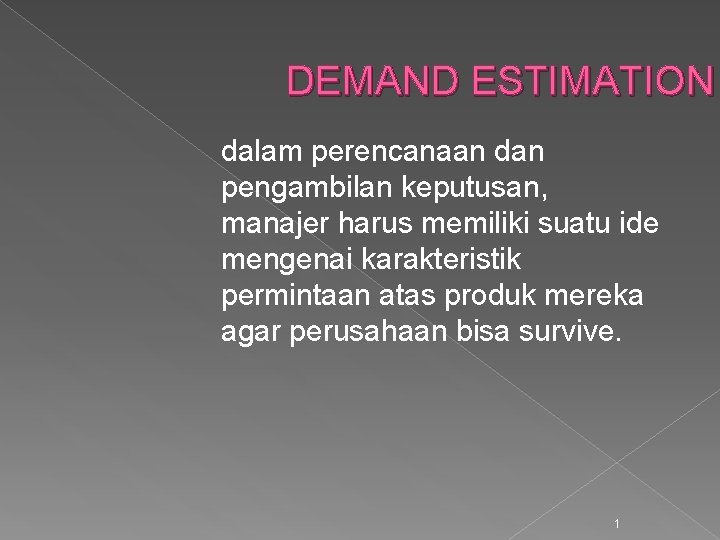 DEMAND ESTIMATION dalam perencanaan dan pengambilan keputusan, manajer harus memiliki suatu ide mengenai karakteristik