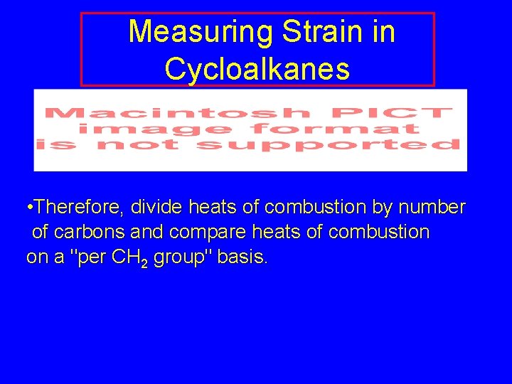 Measuring Strain in Cycloalkanes • Therefore, divide heats of combustion by number of carbons Measuring Strain in Cycloalkanes • Therefore, divide heats of combustion by number of carbons