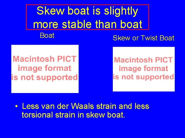 Skew boat is slightly more stable than boat Boat Skew or Twist Boat • Skew boat is slightly more stable than boat Boat Skew or Twist Boat •