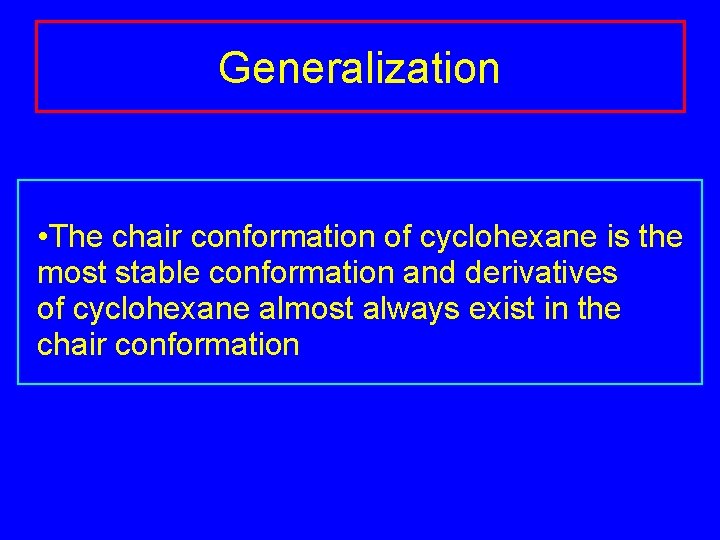 Generalization • The chair conformation of cyclohexane is the most stable conformation and derivatives Generalization • The chair conformation of cyclohexane is the most stable conformation and derivatives