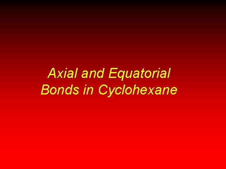 Axial and Equatorial Bonds in Cyclohexane Axial and Equatorial Bonds in Cyclohexane