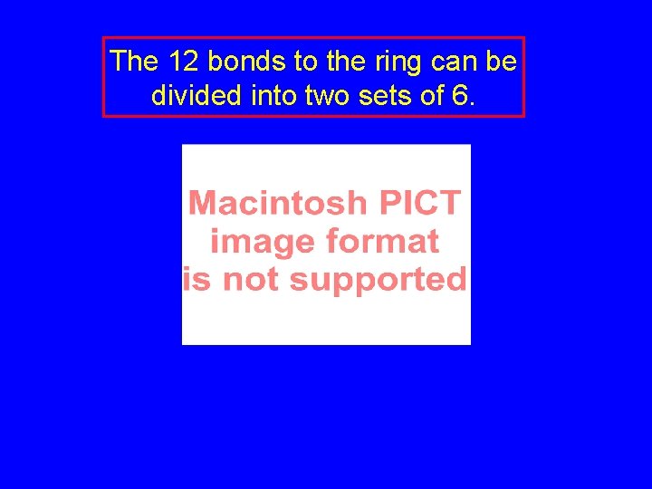 The 12 bonds to the ring can be divided into two sets of 6. The 12 bonds to the ring can be divided into two sets of 6.
