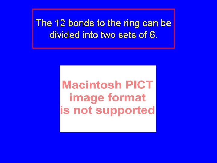 The 12 bonds to the ring can be divided into two sets of 6. The 12 bonds to the ring can be divided into two sets of 6.