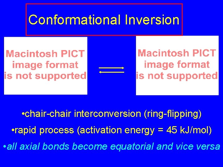 Conformational Inversion • chair-chair interconversion (ring-flipping) • rapid process (activation energy = 45 k. Conformational Inversion • chair-chair interconversion (ring-flipping) • rapid process (activation energy = 45 k.