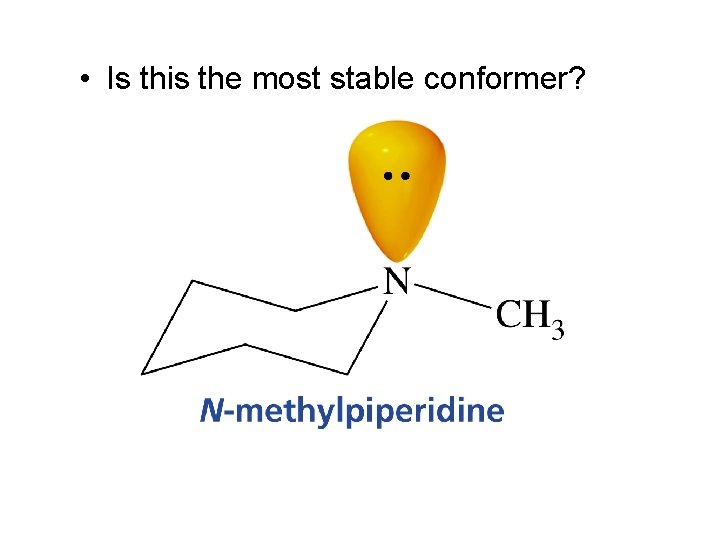 • Is this the most stable conformer? • Is this the most stable conformer?