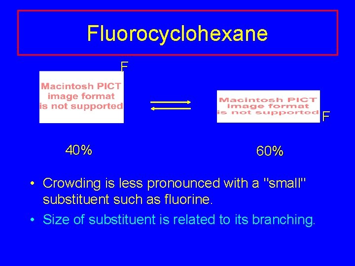 Fluorocyclohexane F F 40% 60% • Crowding is less pronounced with a "small" substituent Fluorocyclohexane F F 40% 60% • Crowding is less pronounced with a "small" substituent