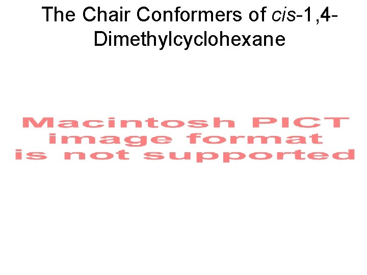 The Chair Conformers of cis-1, 4 Dimethylcyclohexane The Chair Conformers of cis-1, 4 Dimethylcyclohexane