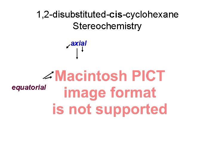1, 2 -disubstituted-cis-cyclohexane Stereochemistry axial equatorial 1, 2 -disubstituted-cis-cyclohexane Stereochemistry axial equatorial