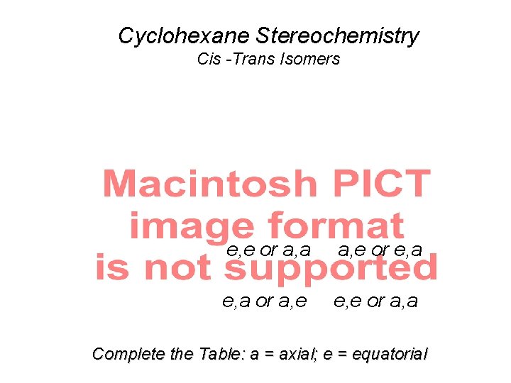 Cyclohexane Stereochemistry Cis -Trans Isomers e, e or a, a a, e or e, Cyclohexane Stereochemistry Cis -Trans Isomers e, e or a, a a, e or e,