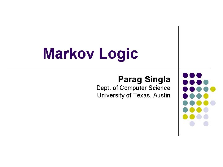 Markov Logic Parag Singla Dept. of Computer Science University of Texas, Austin 