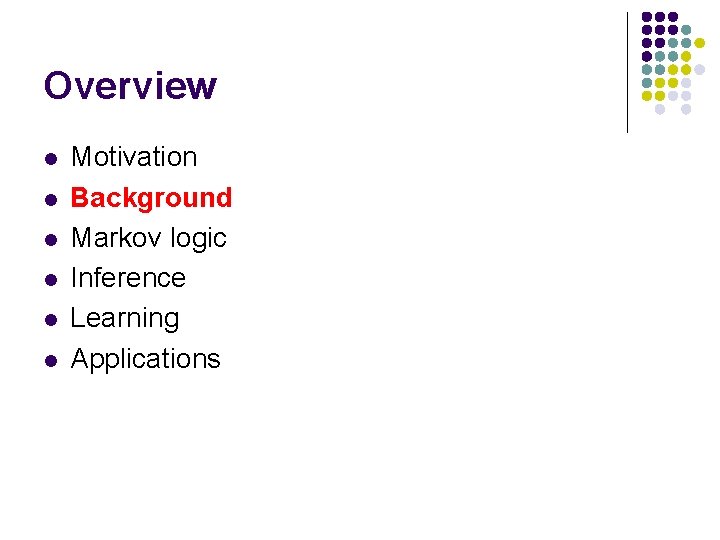 Overview l l l Motivation Background Markov logic Inference Learning Applications 