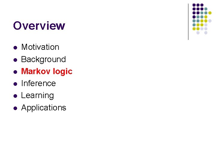 Overview l l l Motivation Background Markov logic Inference Learning Applications 