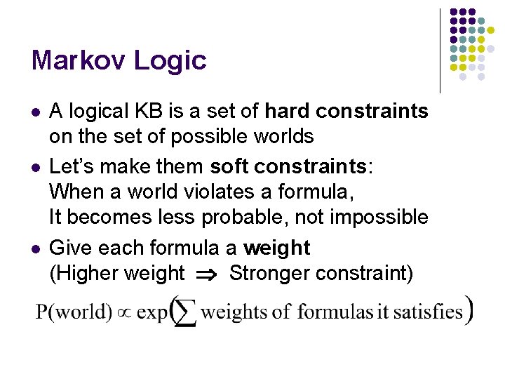 Markov Logic l l l A logical KB is a set of hard constraints
