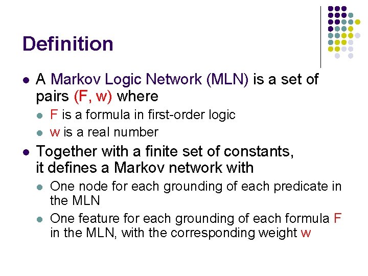 Definition l A Markov Logic Network (MLN) is a set of pairs (F, w)