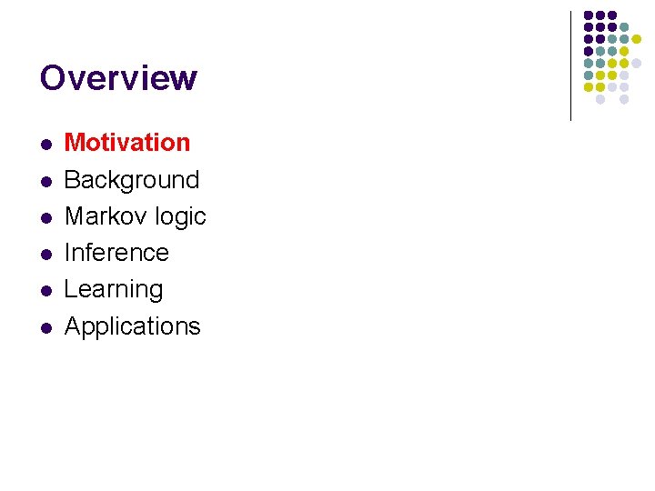 Overview l l l Motivation Background Markov logic Inference Learning Applications 