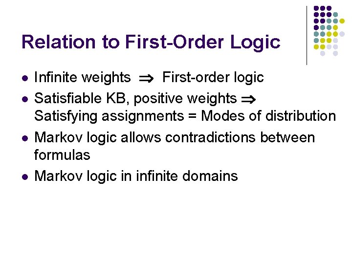 Relation to First-Order Logic l l Infinite weights First-order logic Satisfiable KB, positive weights