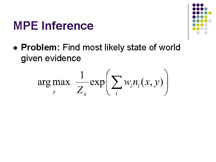 MPE Inference l Problem: Find most likely state of world given evidence 