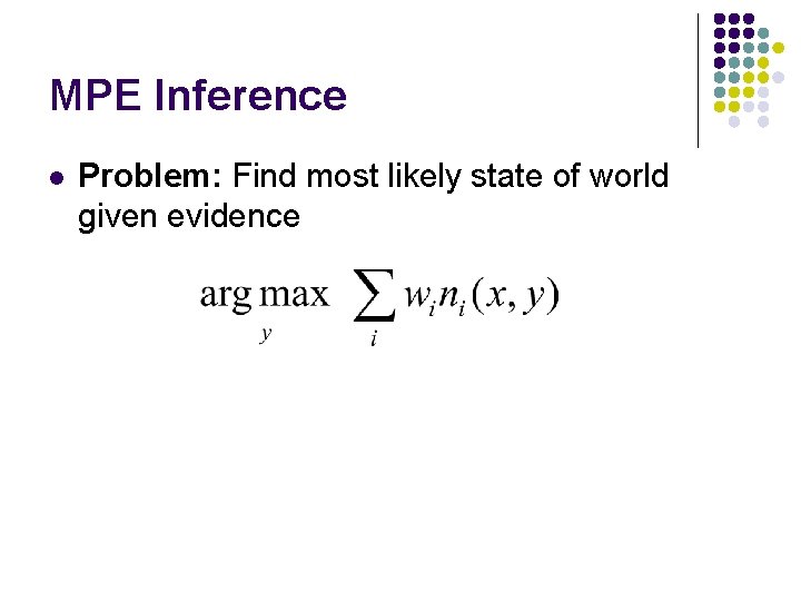MPE Inference l Problem: Find most likely state of world given evidence 