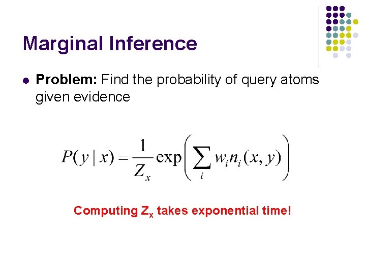 Marginal Inference l Problem: Find the probability of query atoms given evidence Computing Zx