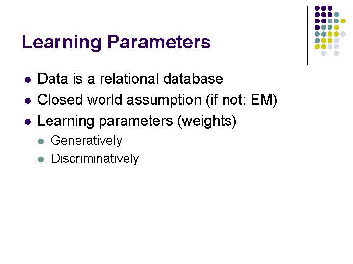 Learning Parameters l l l Data is a relational database Closed world assumption (if