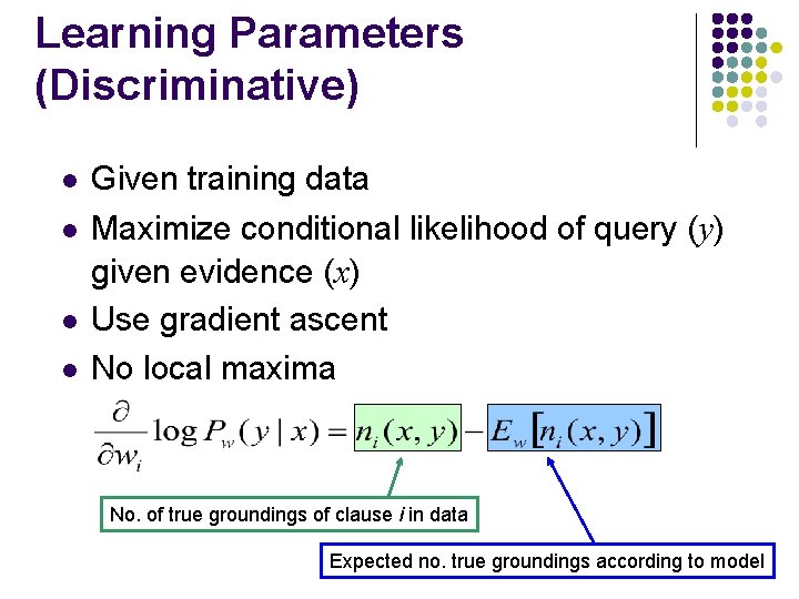 Learning Parameters (Discriminative) l Given training data l Maximize conditional likelihood of query (y)