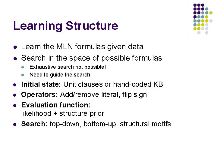 Learning Structure l l Learn the MLN formulas given data Search in the space
