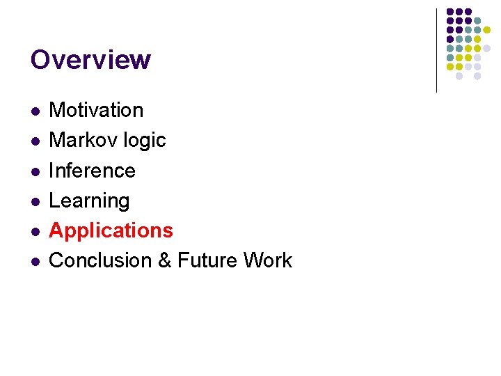 Overview l l l Motivation Markov logic Inference Learning Applications Conclusion & Future Work