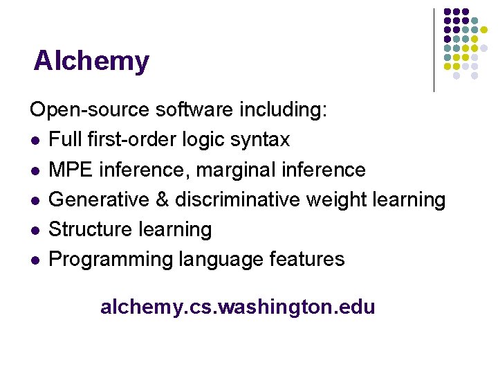 Alchemy Open-source software including: l Full first-order logic syntax l MPE inference, marginal inference