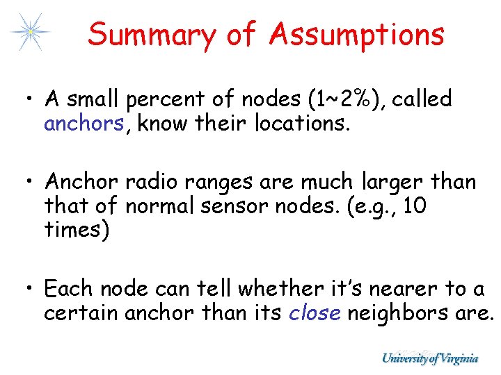 Summary of Assumptions • A small percent of nodes (1~2%), called anchors, know their Summary of Assumptions • A small percent of nodes (1~2%), called anchors, know their