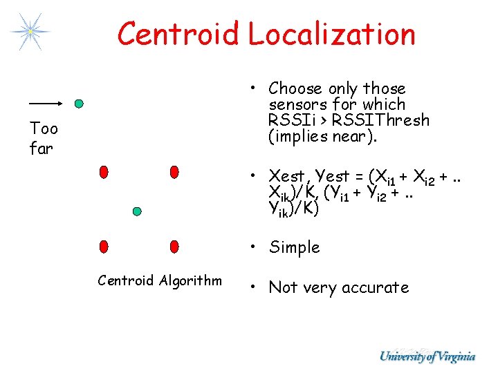 Centroid Localization • Choose only those sensors for which RSSIi > RSSIThresh (implies near). Centroid Localization • Choose only those sensors for which RSSIi > RSSIThresh (implies near).