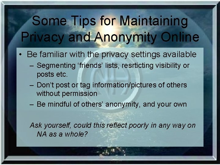 Some Tips for Maintaining Privacy and Anonymity Online • Be familiar with the privacy