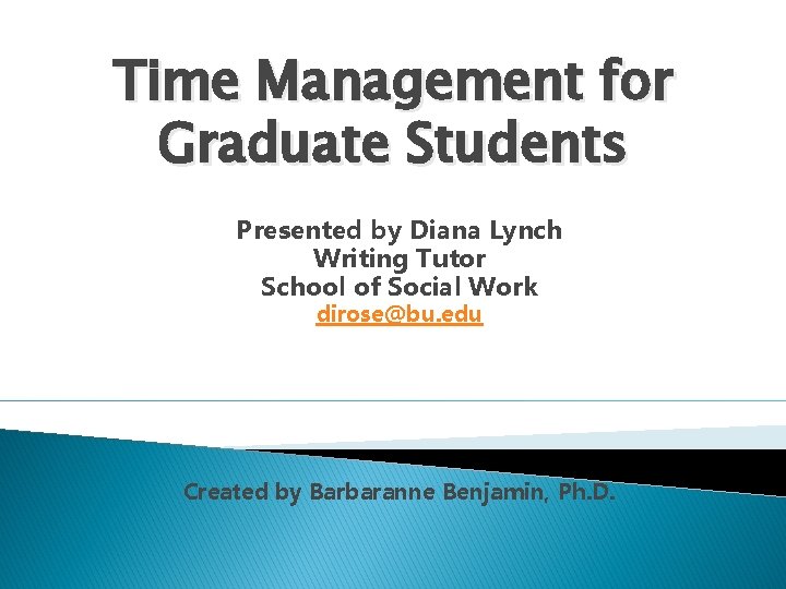 Time Management for Graduate Students Presented by Diana Lynch Writing Tutor School of Social