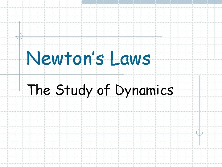 Newton’s Laws The Study of Dynamics 