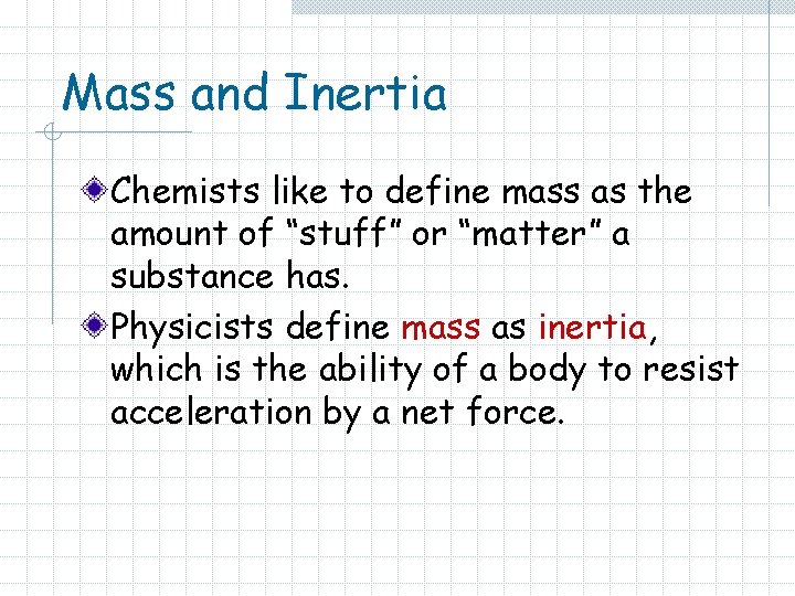 Mass and Inertia Chemists like to define mass as the amount of “stuff” or